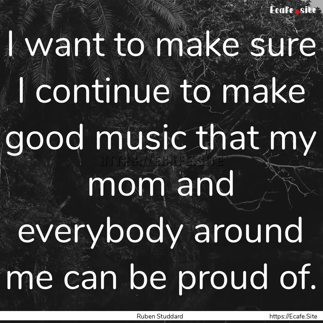 I want to make sure I continue to make good.... : Quote by Ruben Studdard