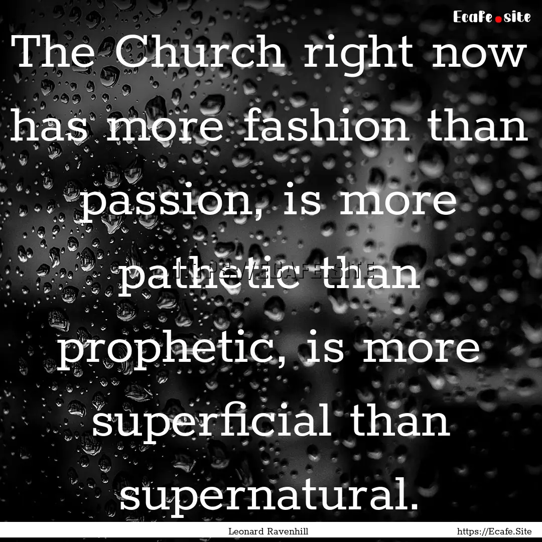 The Church right now has more fashion than.... : Quote by Leonard Ravenhill