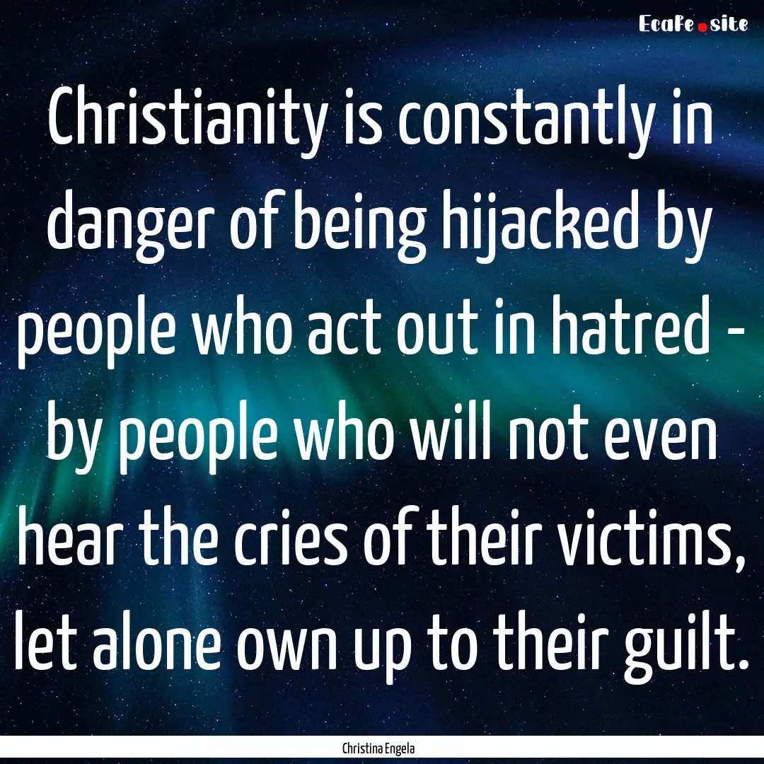 Christianity is constantly in danger of being.... : Quote by Christina Engela