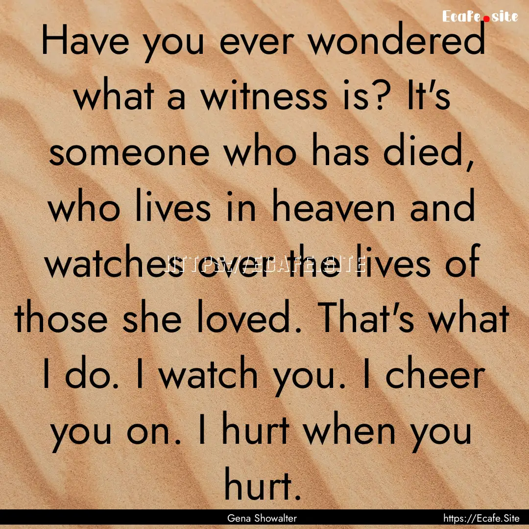 Have you ever wondered what a witness is?.... : Quote by Gena Showalter