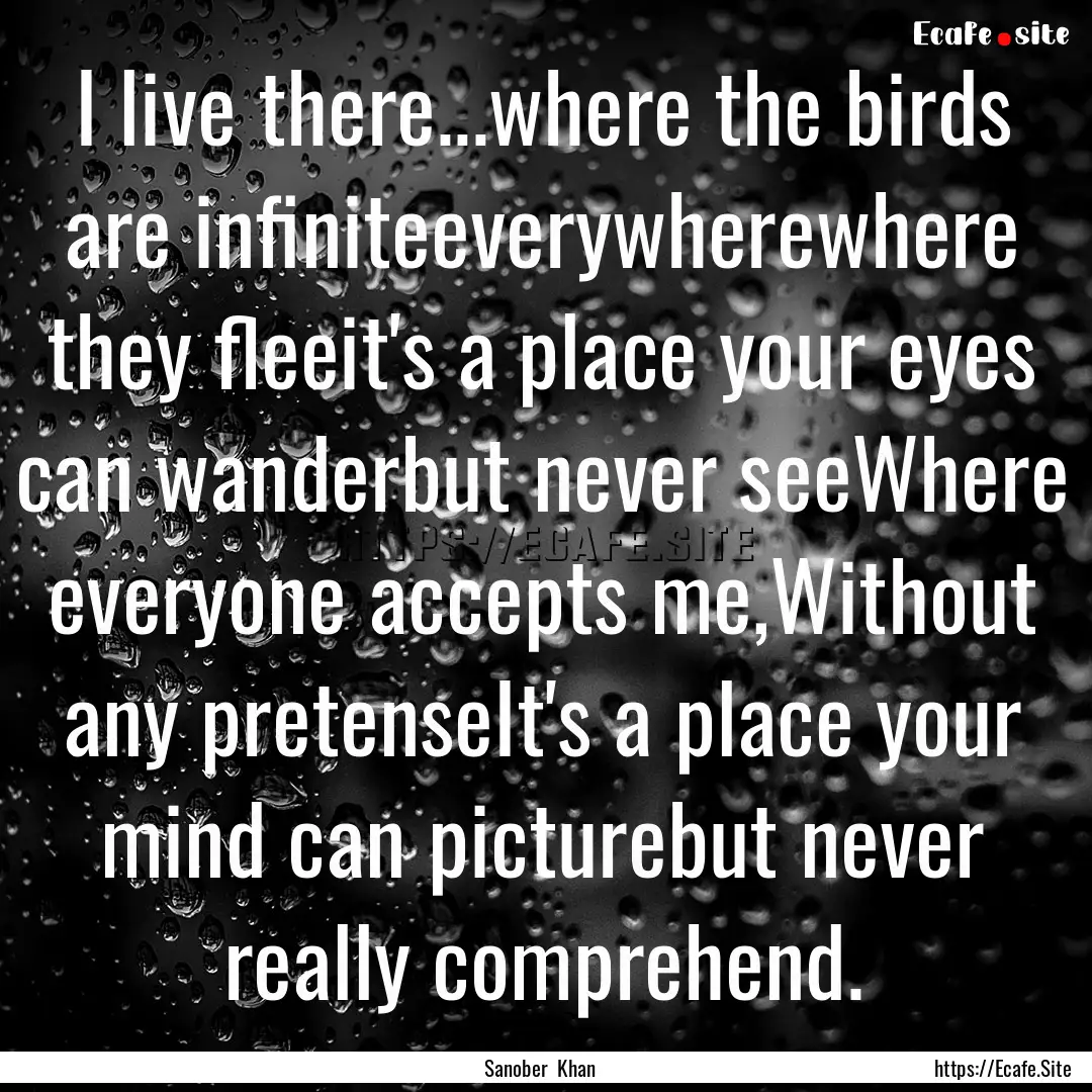 I live there...where the birds are infiniteeverywherewhere.... : Quote by Sanober Khan