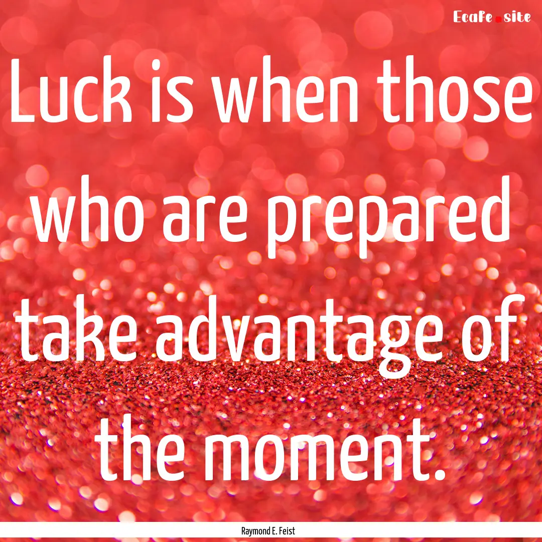 Luck is when those who are prepared take.... : Quote by Raymond E. Feist