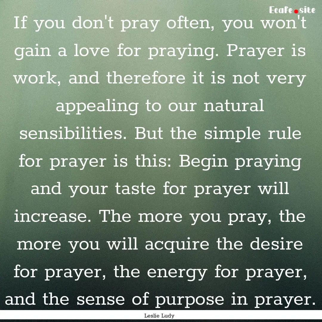 If you don't pray often, you won't gain a.... : Quote by Leslie Ludy