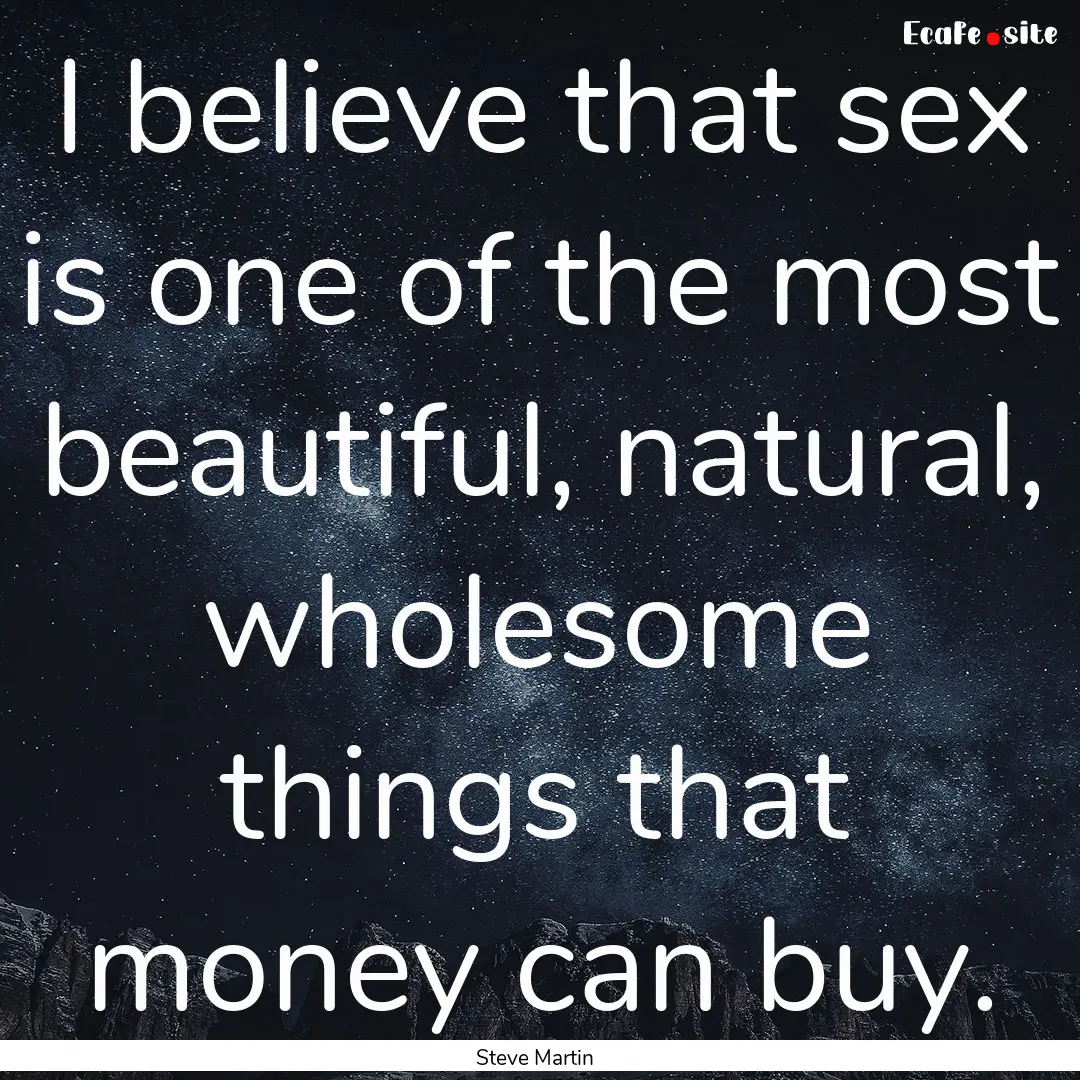 I believe that sex is one of the most beautiful,.... : Quote by Steve Martin