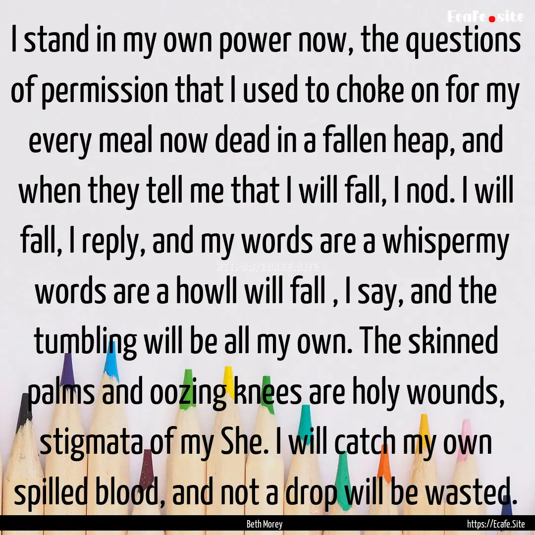 I stand in my own power now, the questions.... : Quote by Beth Morey