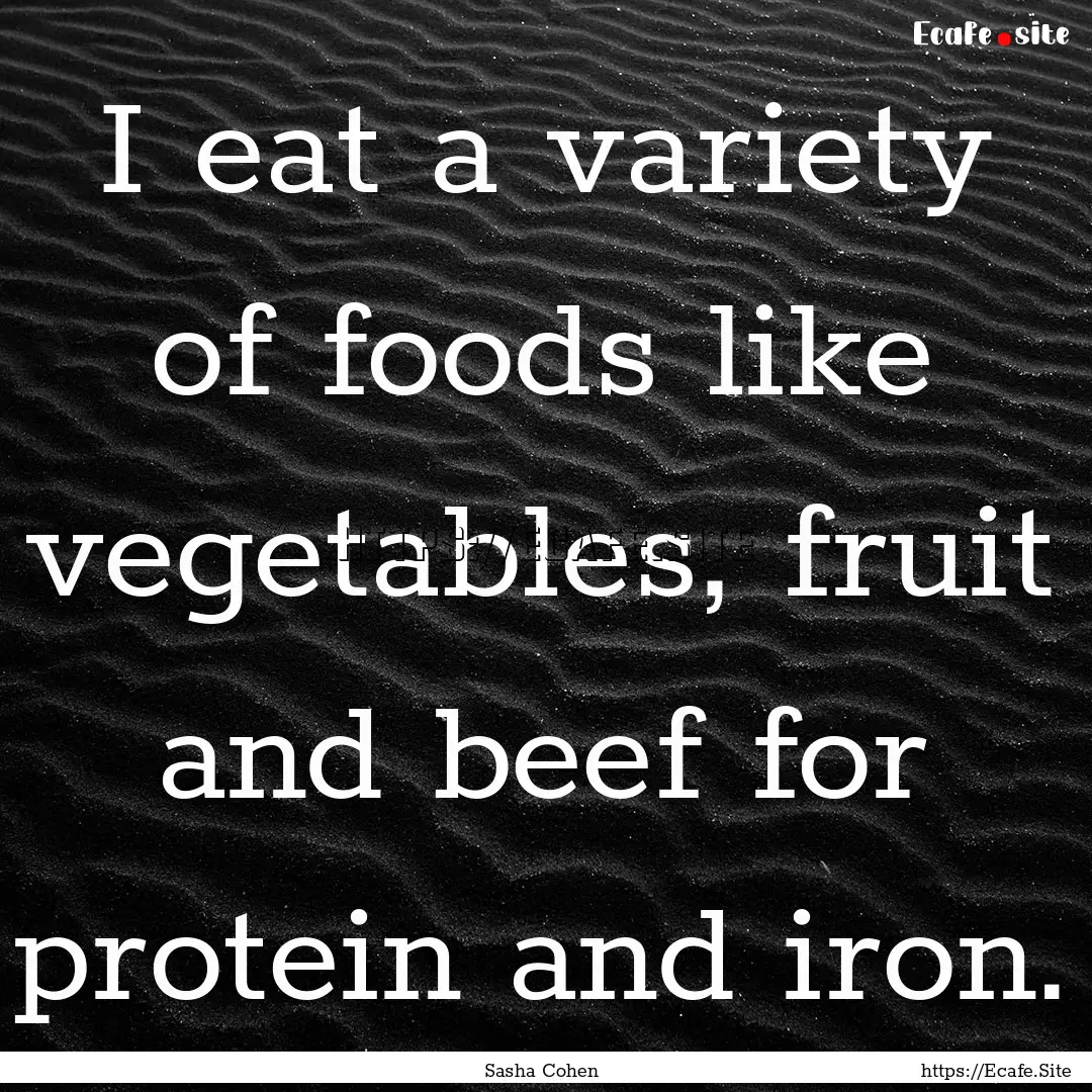 I eat a variety of foods like vegetables,.... : Quote by Sasha Cohen