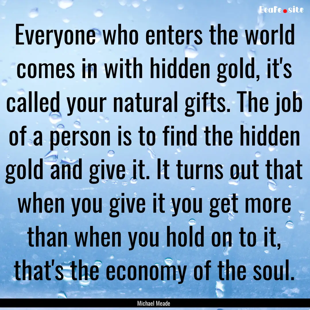 Everyone who enters the world comes in with.... : Quote by Michael Meade