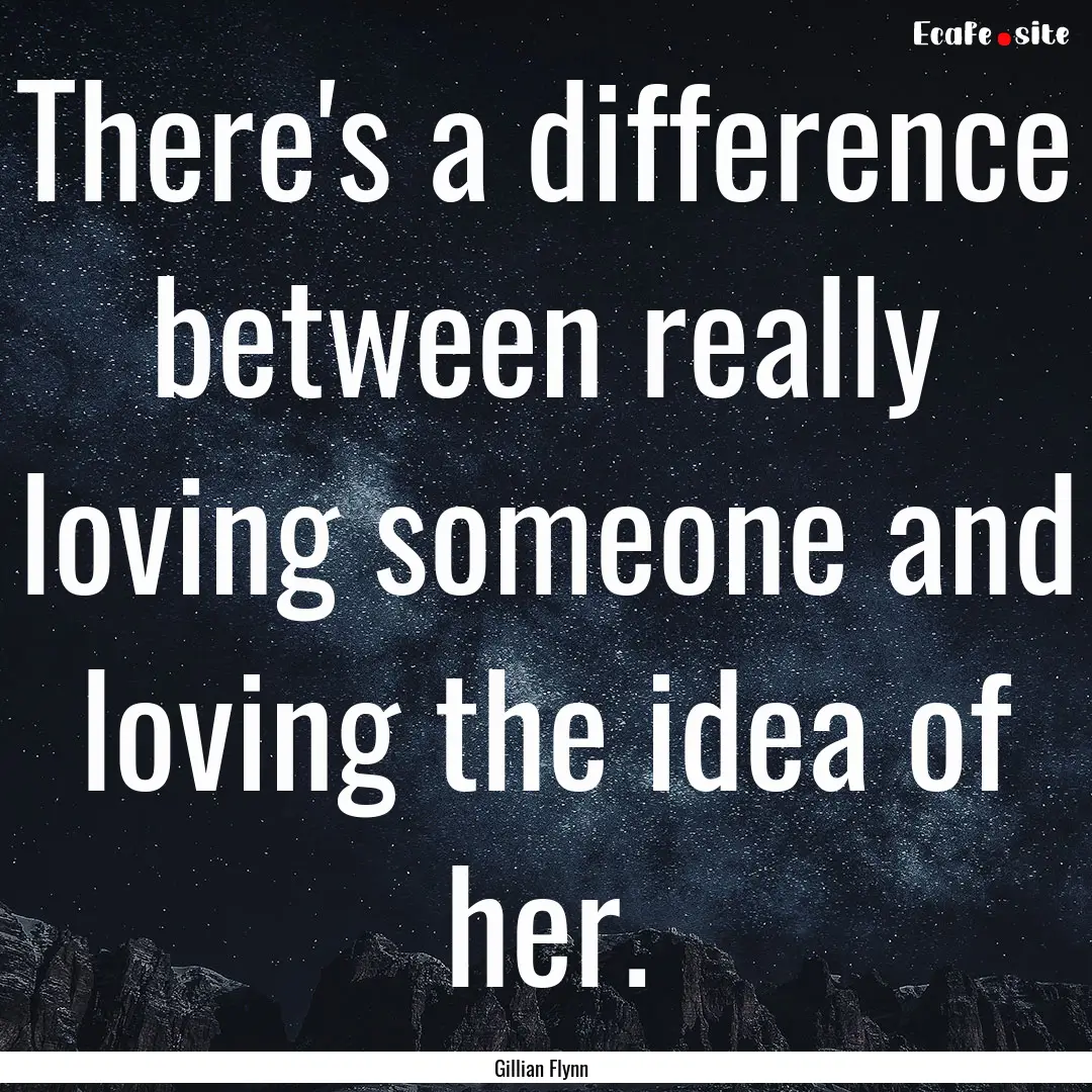 There's a difference between really loving.... : Quote by Gillian Flynn