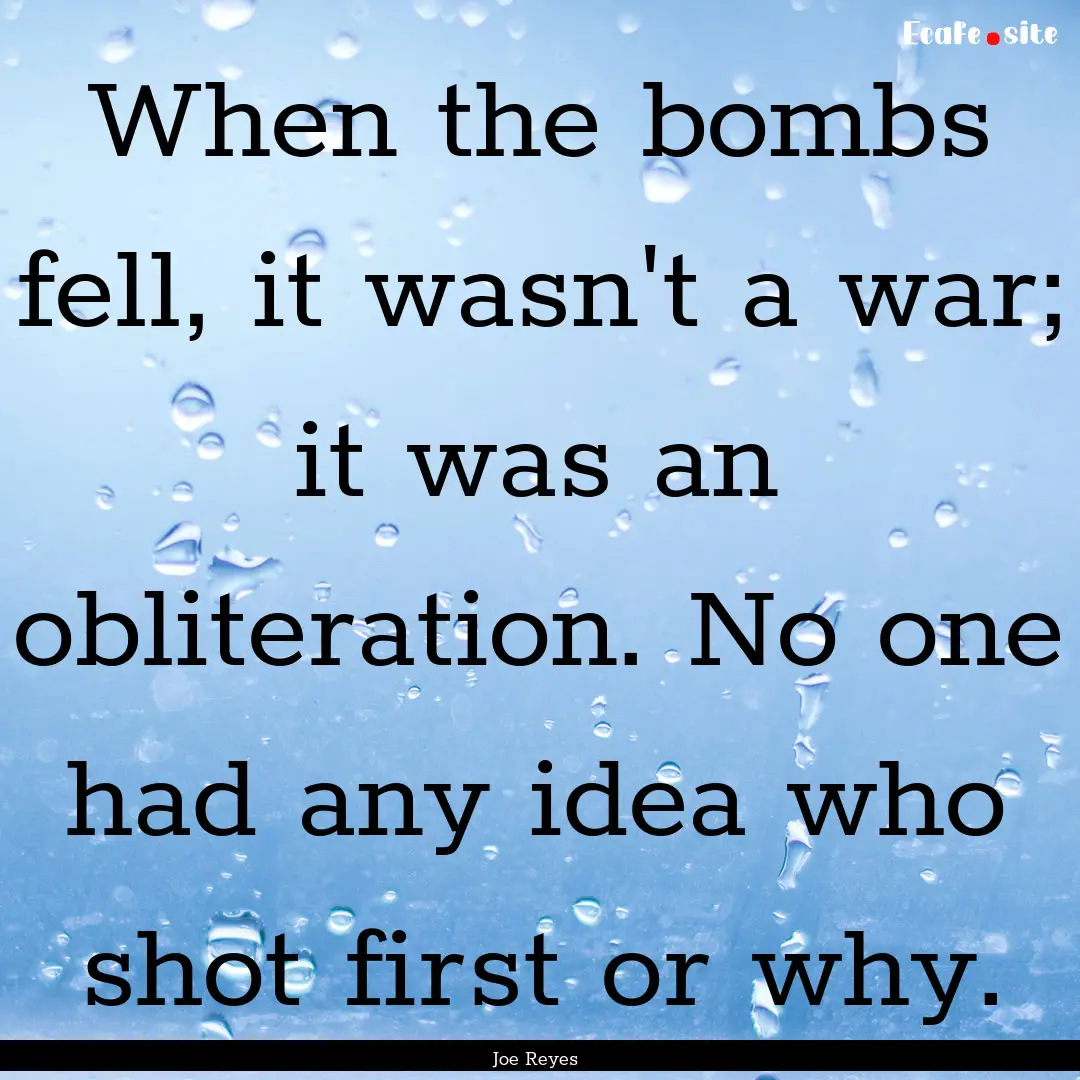 When the bombs fell, it wasn't a war; it.... : Quote by Joe Reyes