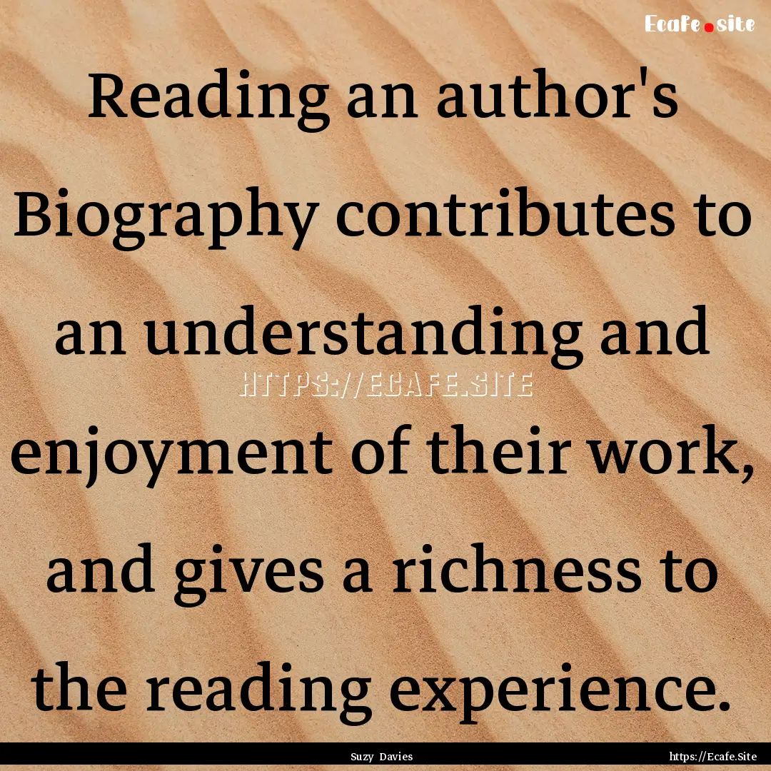 Reading an author's Biography contributes.... : Quote by Suzy Davies