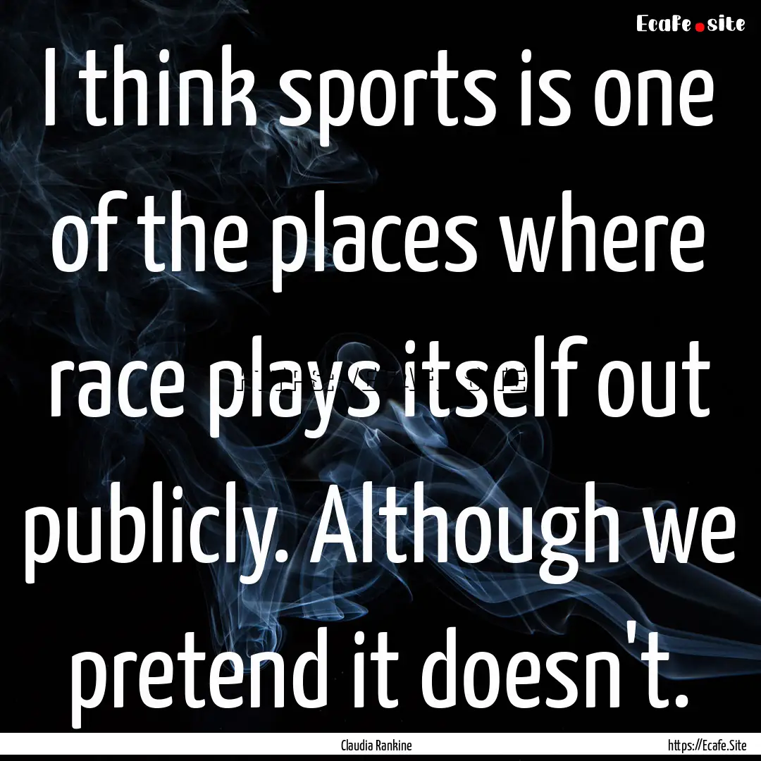 I think sports is one of the places where.... : Quote by Claudia Rankine