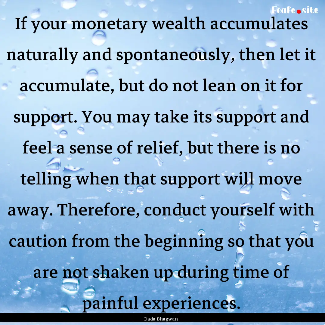 If your monetary wealth accumulates naturally.... : Quote by Dada Bhagwan