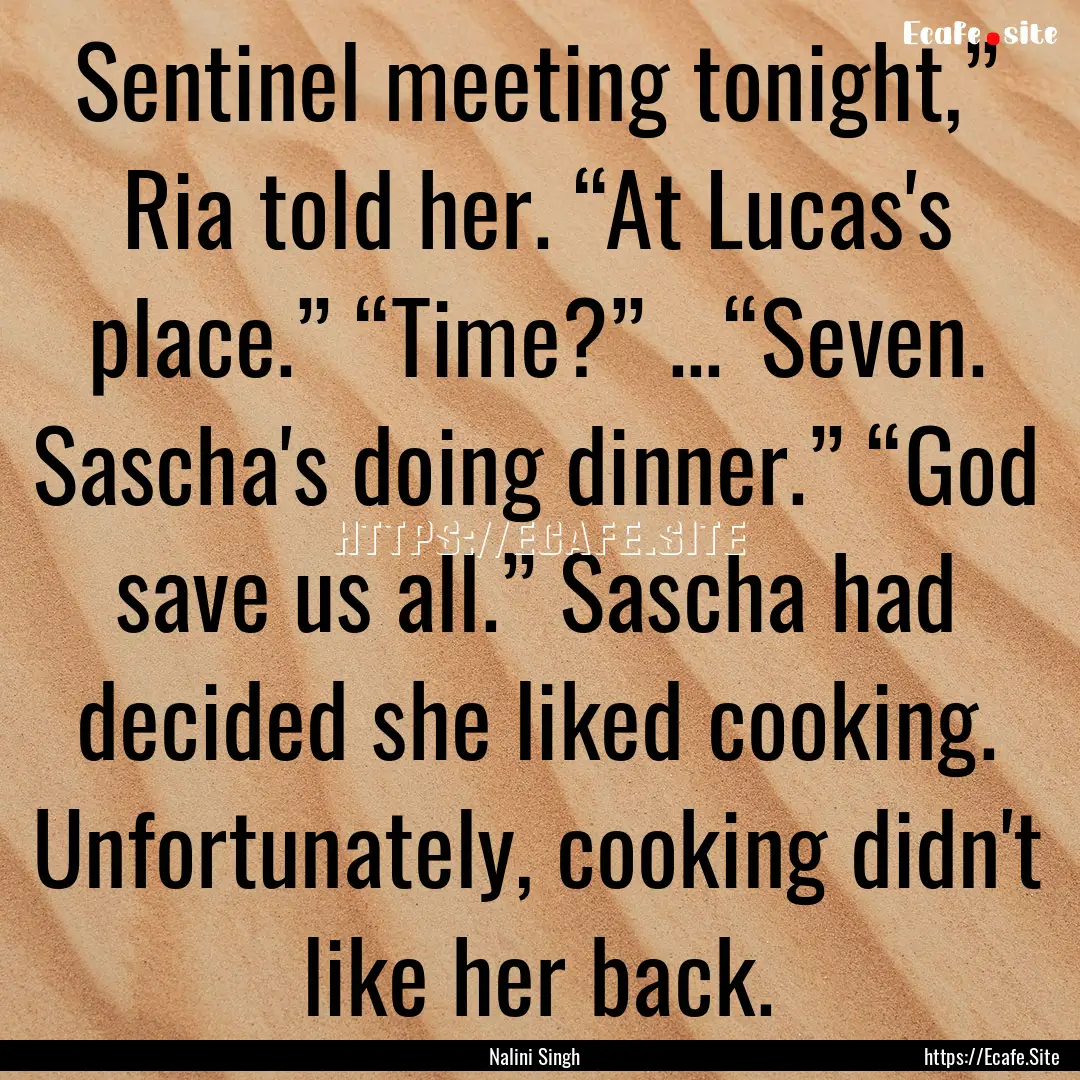 Sentinel meeting tonight,” Ria told her..... : Quote by Nalini Singh