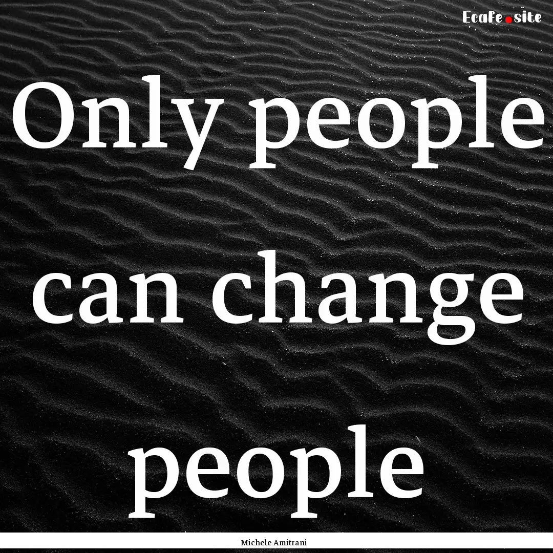 Only people can change people : Quote by Michele Amitrani