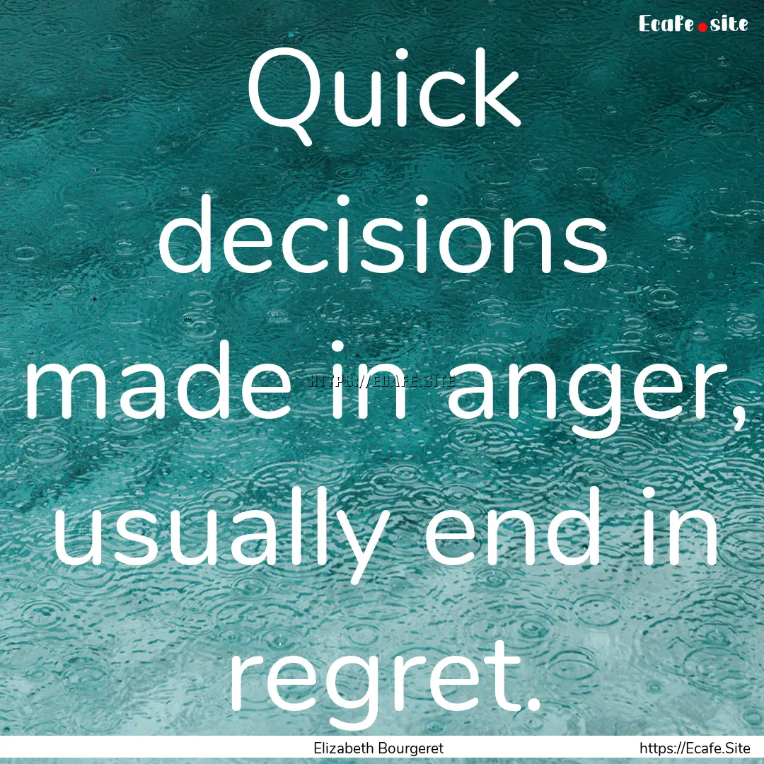 Quick decisions made in anger, usually end.... : Quote by Elizabeth Bourgeret