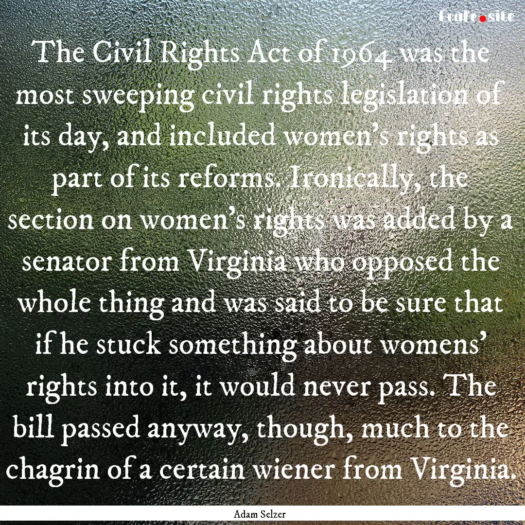 The Civil Rights Act of 1964 was the most.... : Quote by Adam Selzer