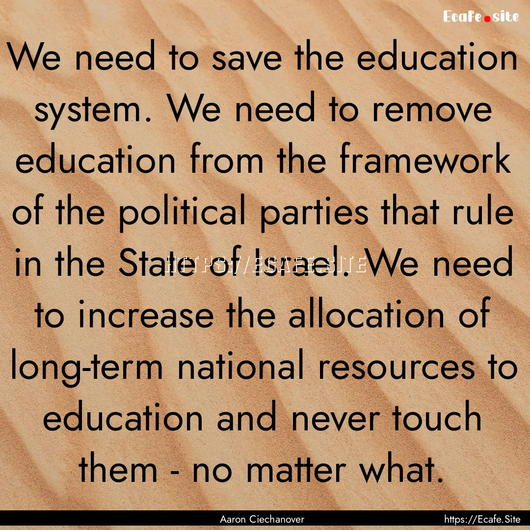 We need to save the education system. We.... : Quote by Aaron Ciechanover