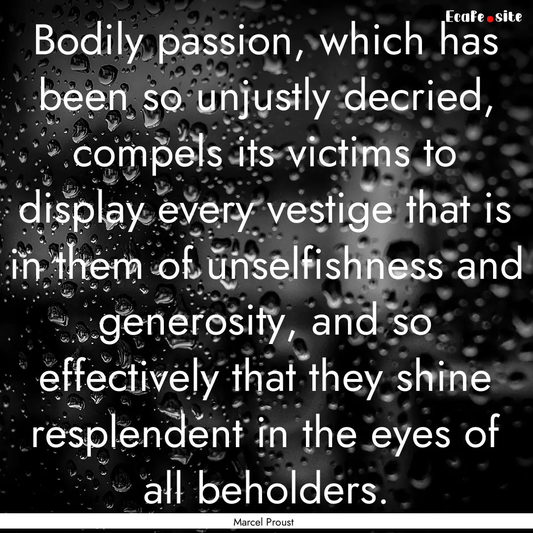 Bodily passion, which has been so unjustly.... : Quote by Marcel Proust