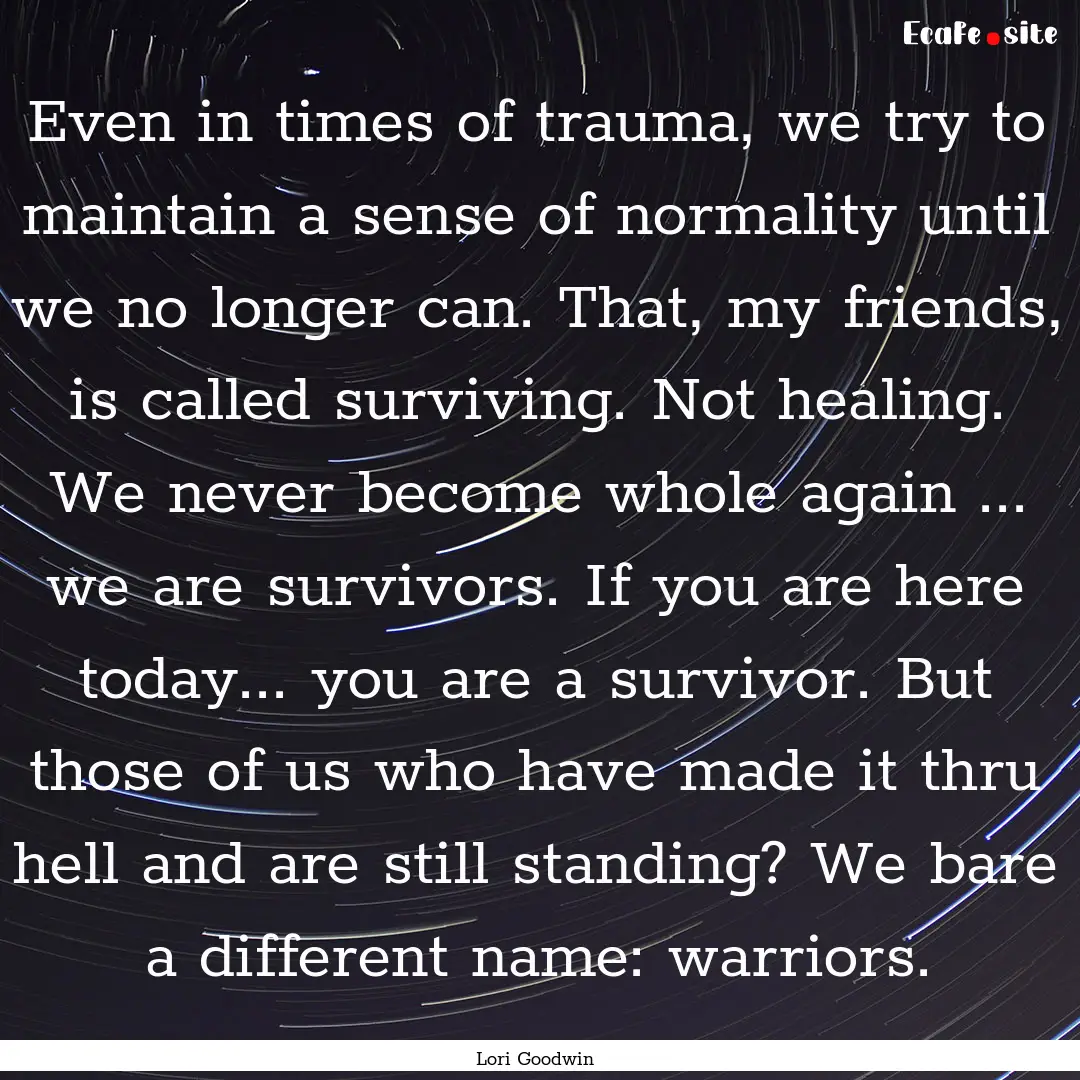 Even in times of trauma, we try to maintain.... : Quote by Lori Goodwin