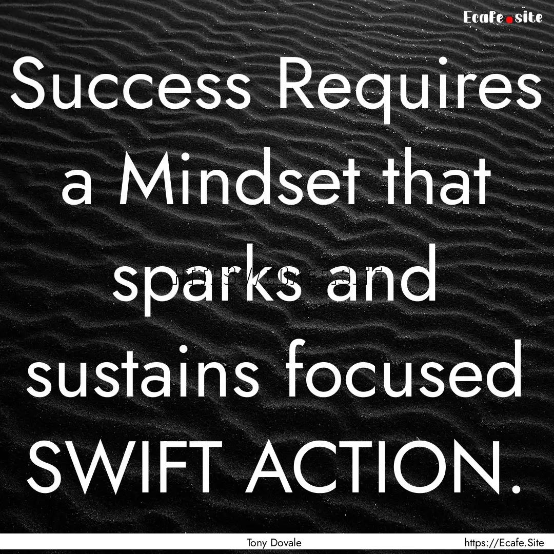 Success Requires a Mindset that sparks and.... : Quote by Tony Dovale