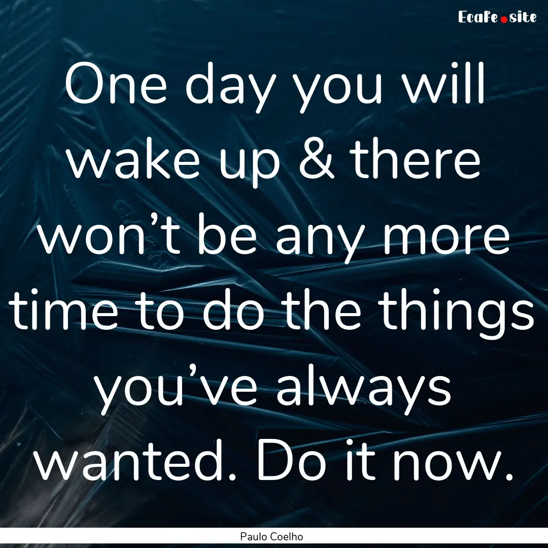 One day you will wake up & there won’t.... : Quote by Paulo Coelho