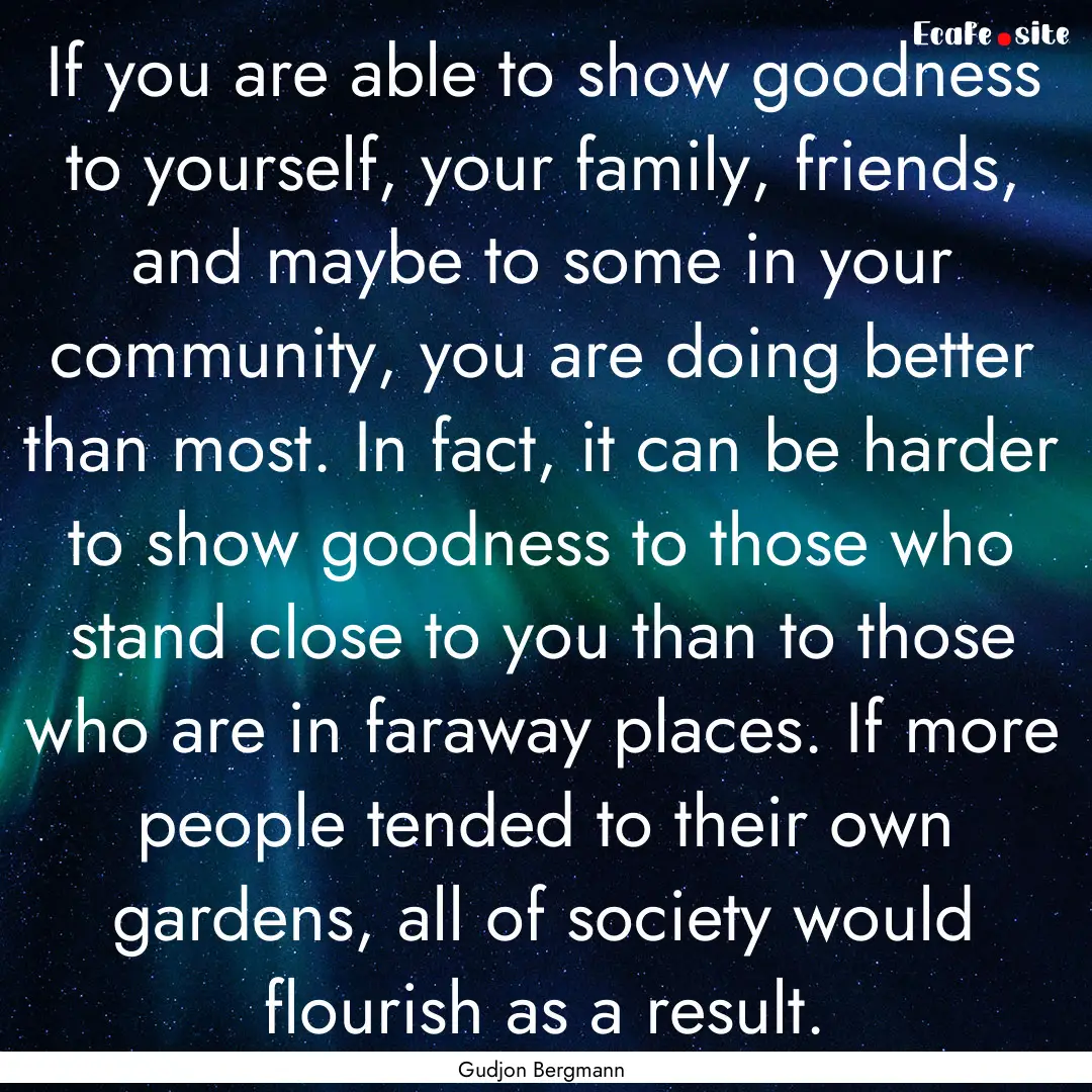 If you are able to show goodness to yourself,.... : Quote by Gudjon Bergmann