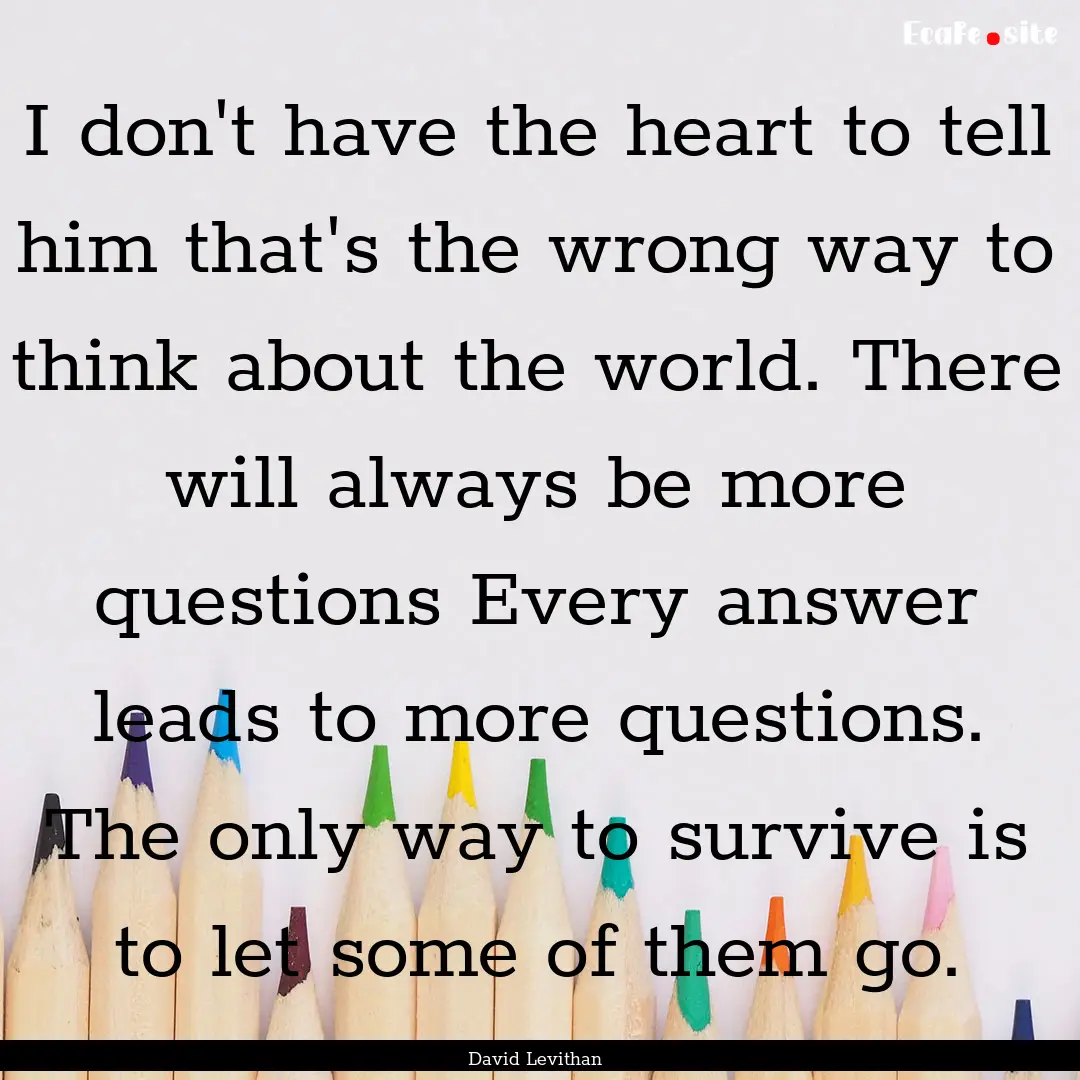 I don't have the heart to tell him that's.... : Quote by David Levithan