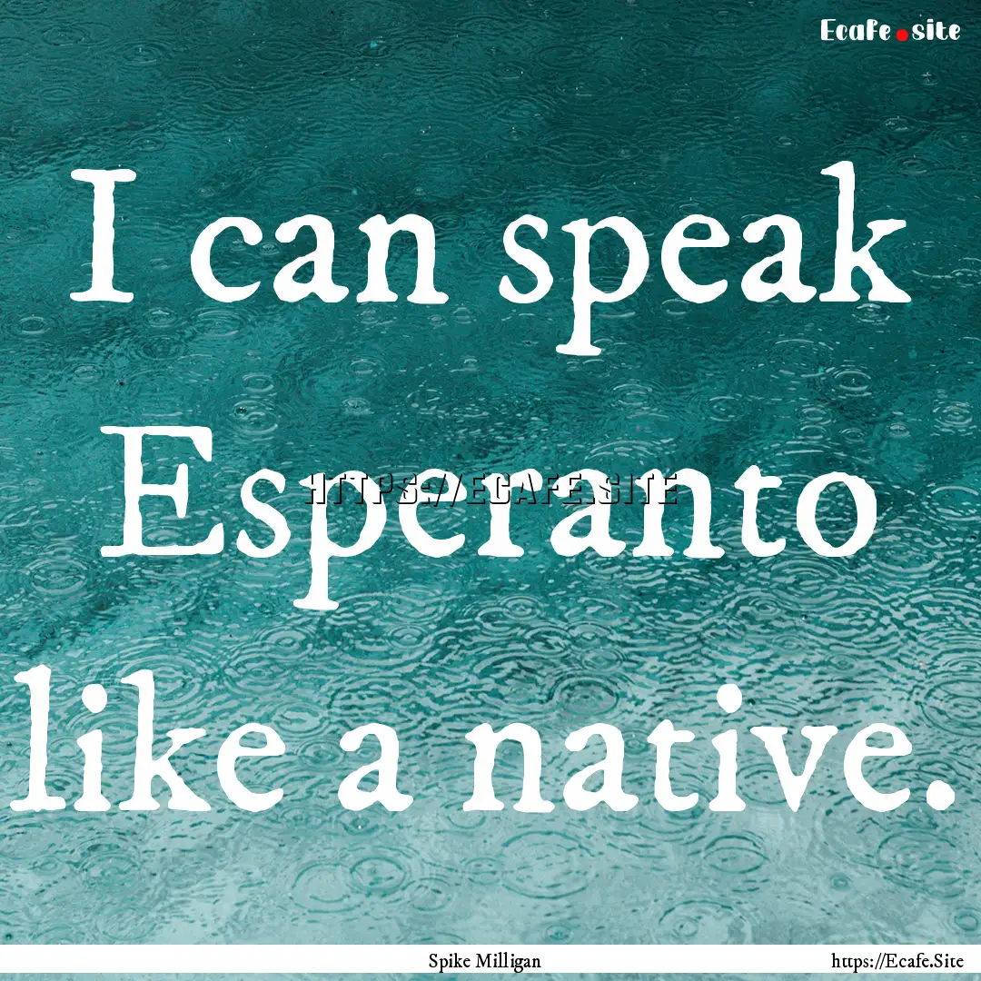 I can speak Esperanto like a native. : Quote by Spike Milligan