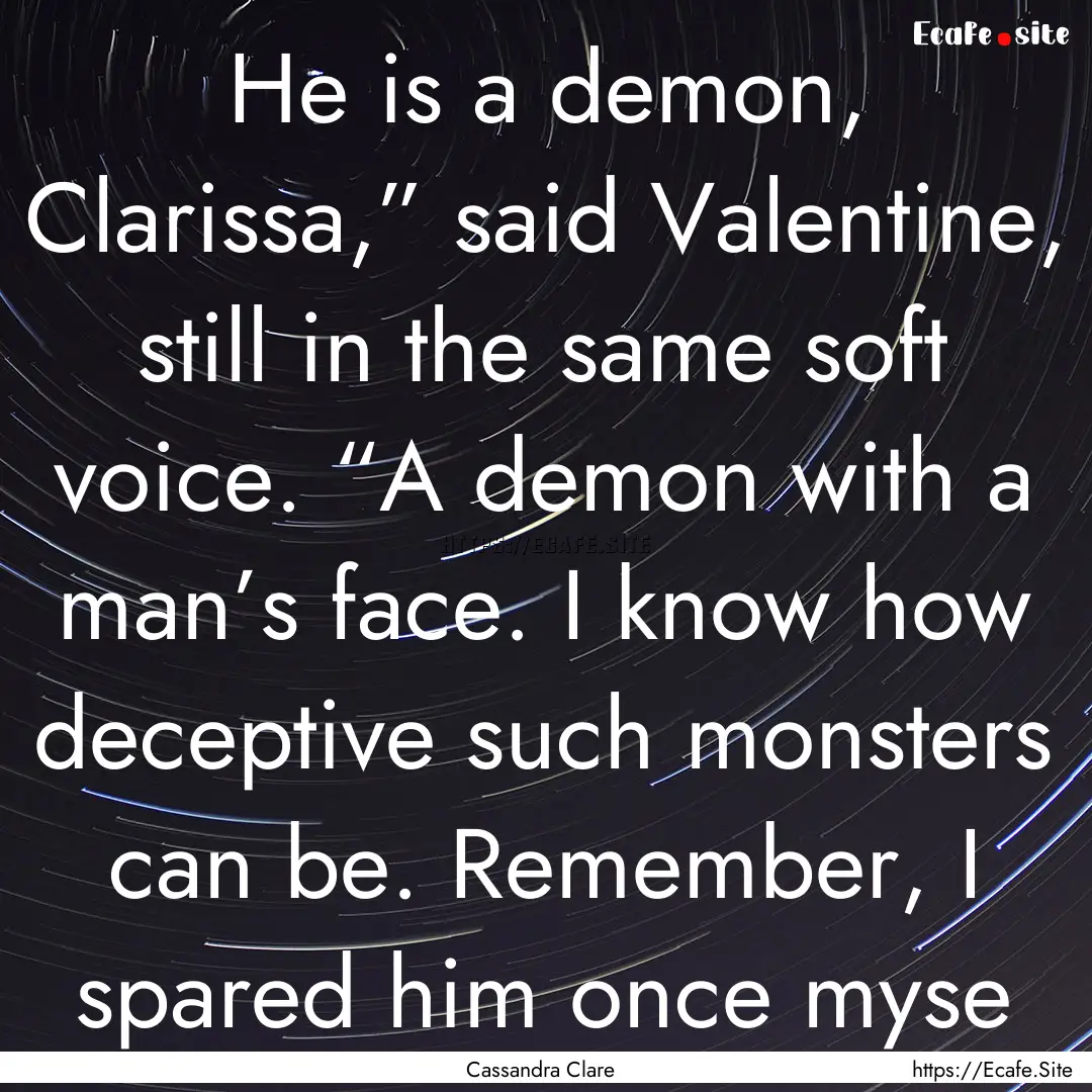 He is a demon, Clarissa,” said Valentine,.... : Quote by Cassandra Clare