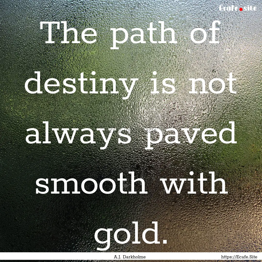 The path of destiny is not always paved smooth.... : Quote by A.J. Darkholme