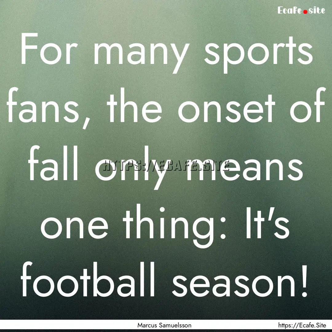 For many sports fans, the onset of fall only.... : Quote by Marcus Samuelsson