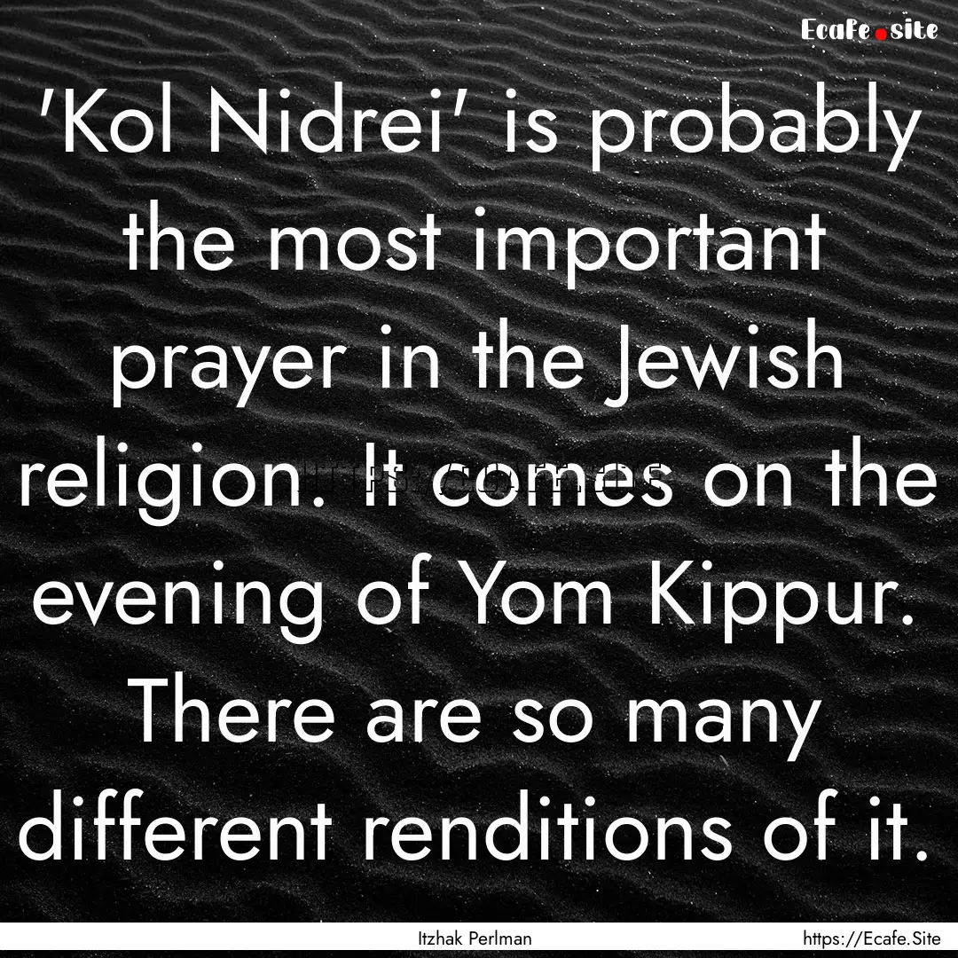 'Kol Nidrei' is probably the most important.... : Quote by Itzhak Perlman