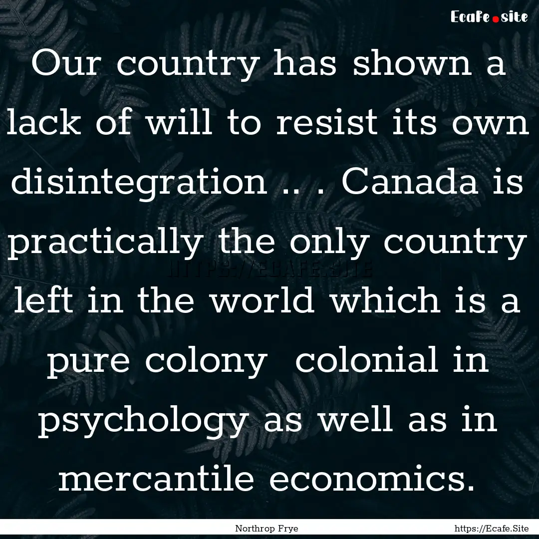 Our country has shown a lack of will to resist.... : Quote by Northrop Frye