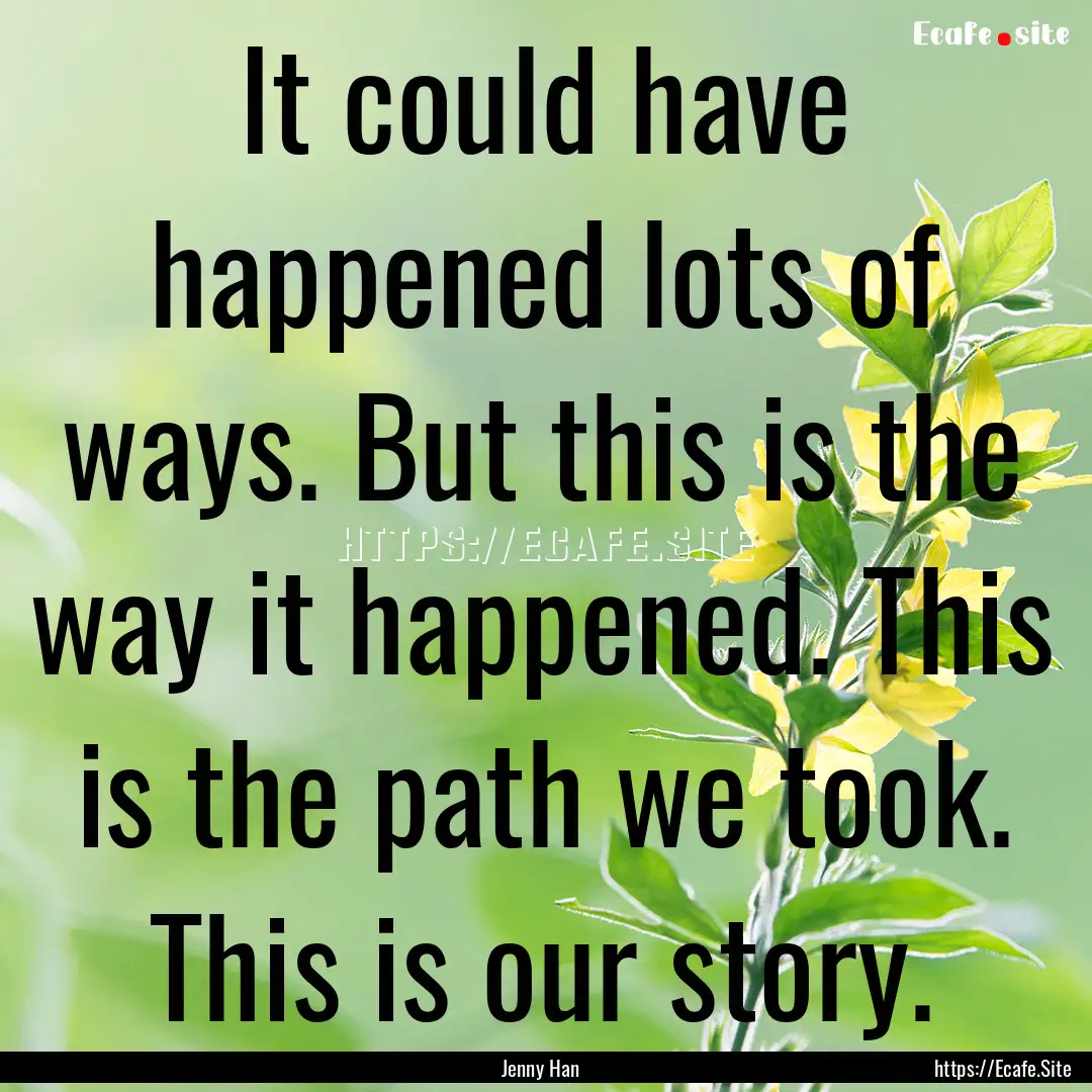 It could have happened lots of ways. But.... : Quote by Jenny Han