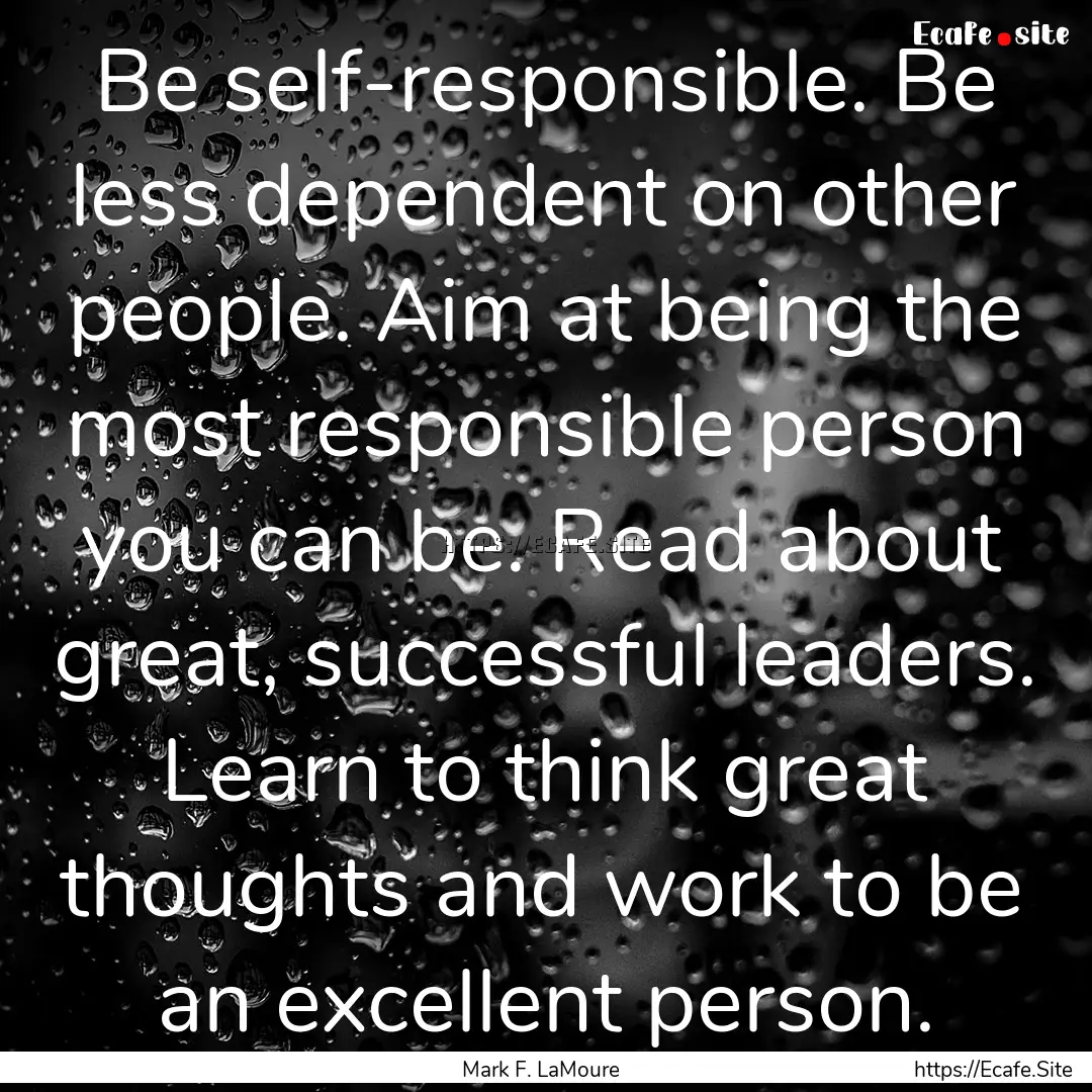 Be self-responsible. Be less dependent on.... : Quote by Mark F. LaMoure