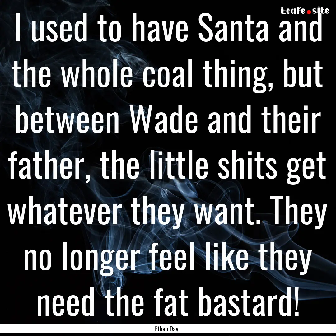 I used to have Santa and the whole coal thing,.... : Quote by Ethan Day