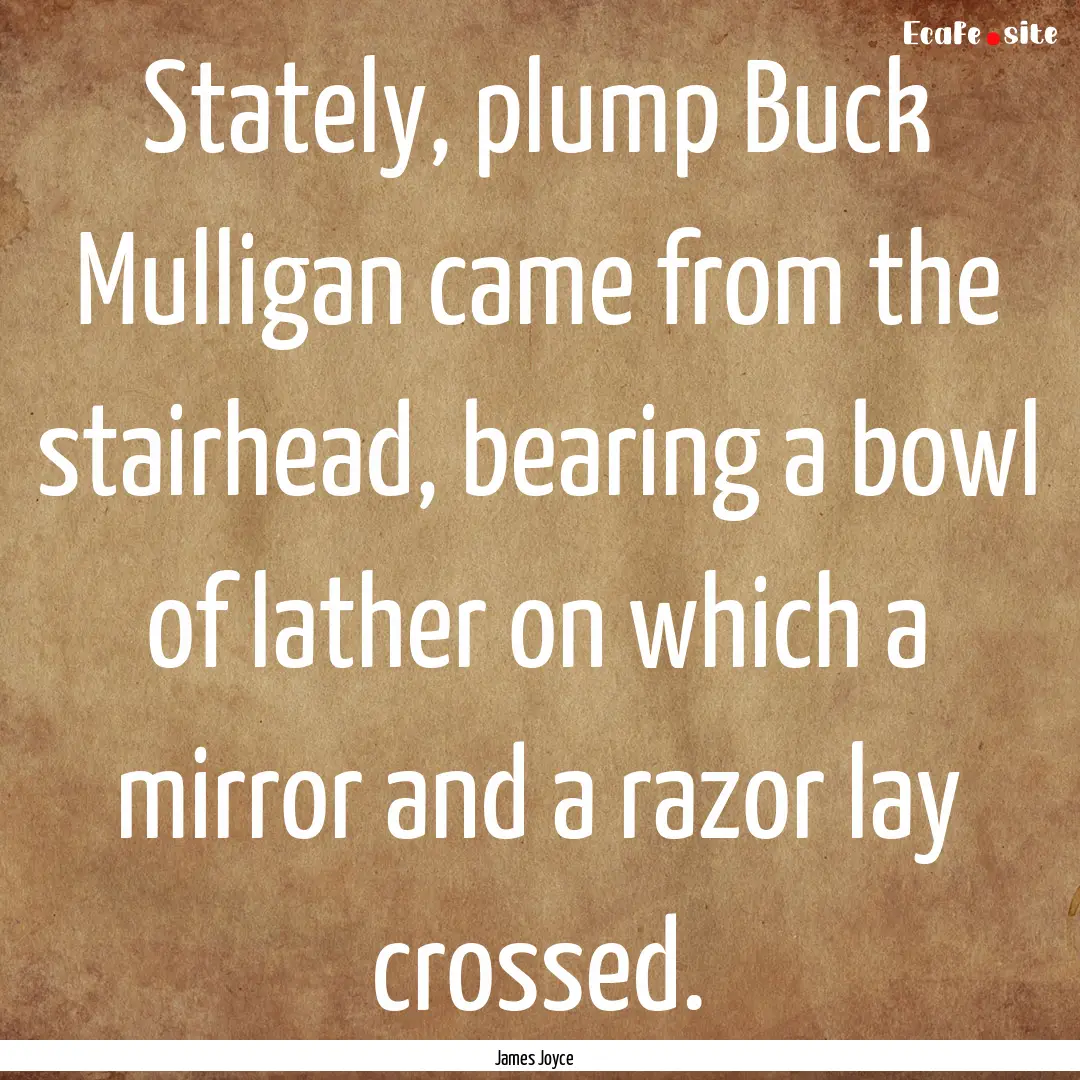 Stately, plump Buck Mulligan came from the.... : Quote by James Joyce