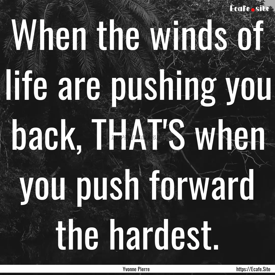 When the winds of life are pushing you back,.... : Quote by Yvonne Pierre