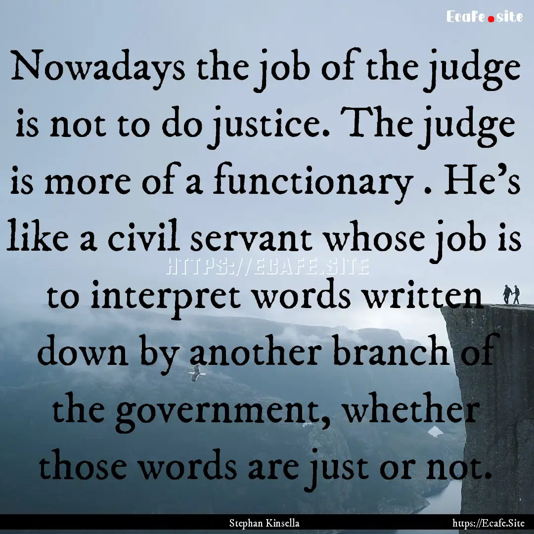 Nowadays the job of the judge is not to do.... : Quote by Stephan Kinsella