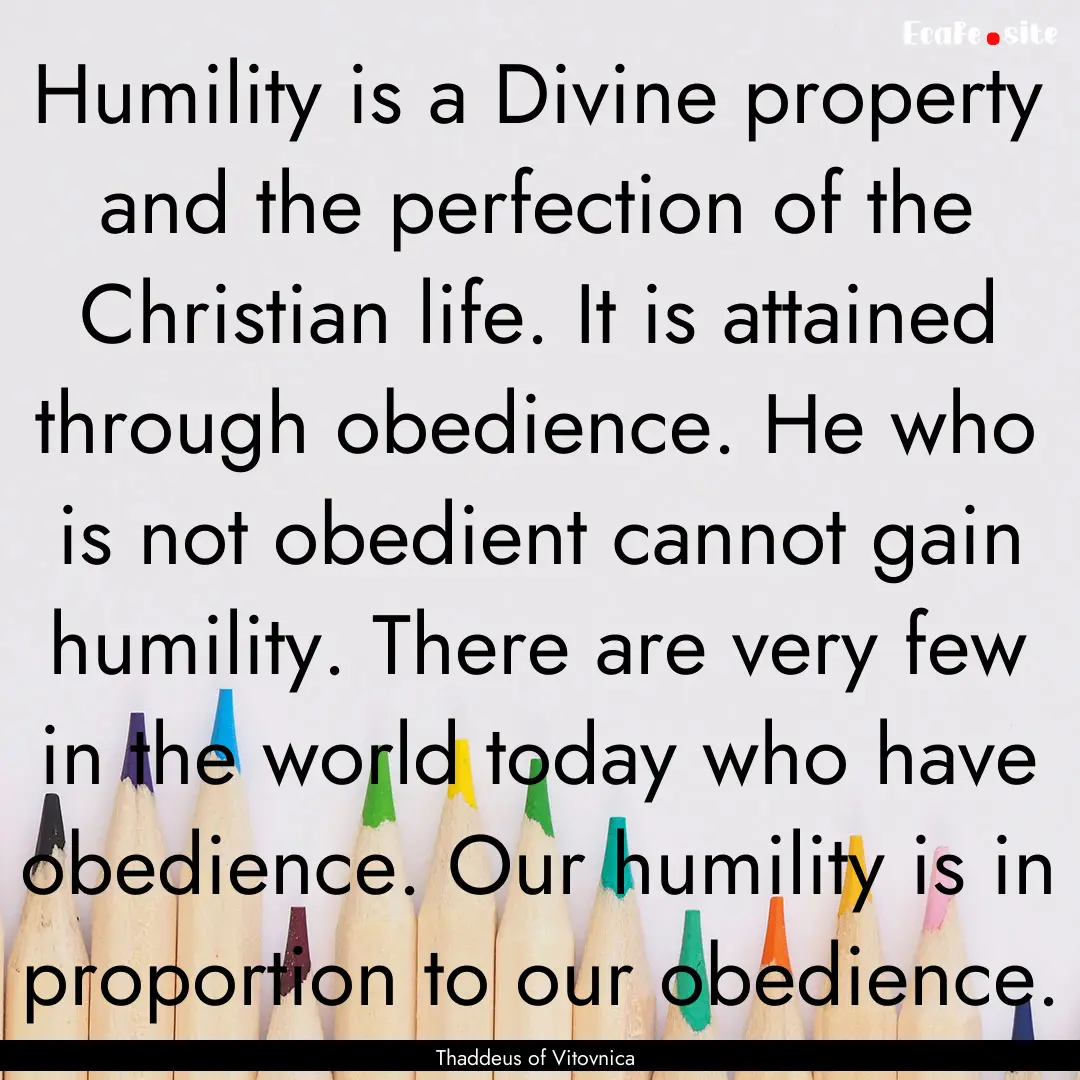 Humility is a Divine property and the perfection.... : Quote by Thaddeus of Vitovnica