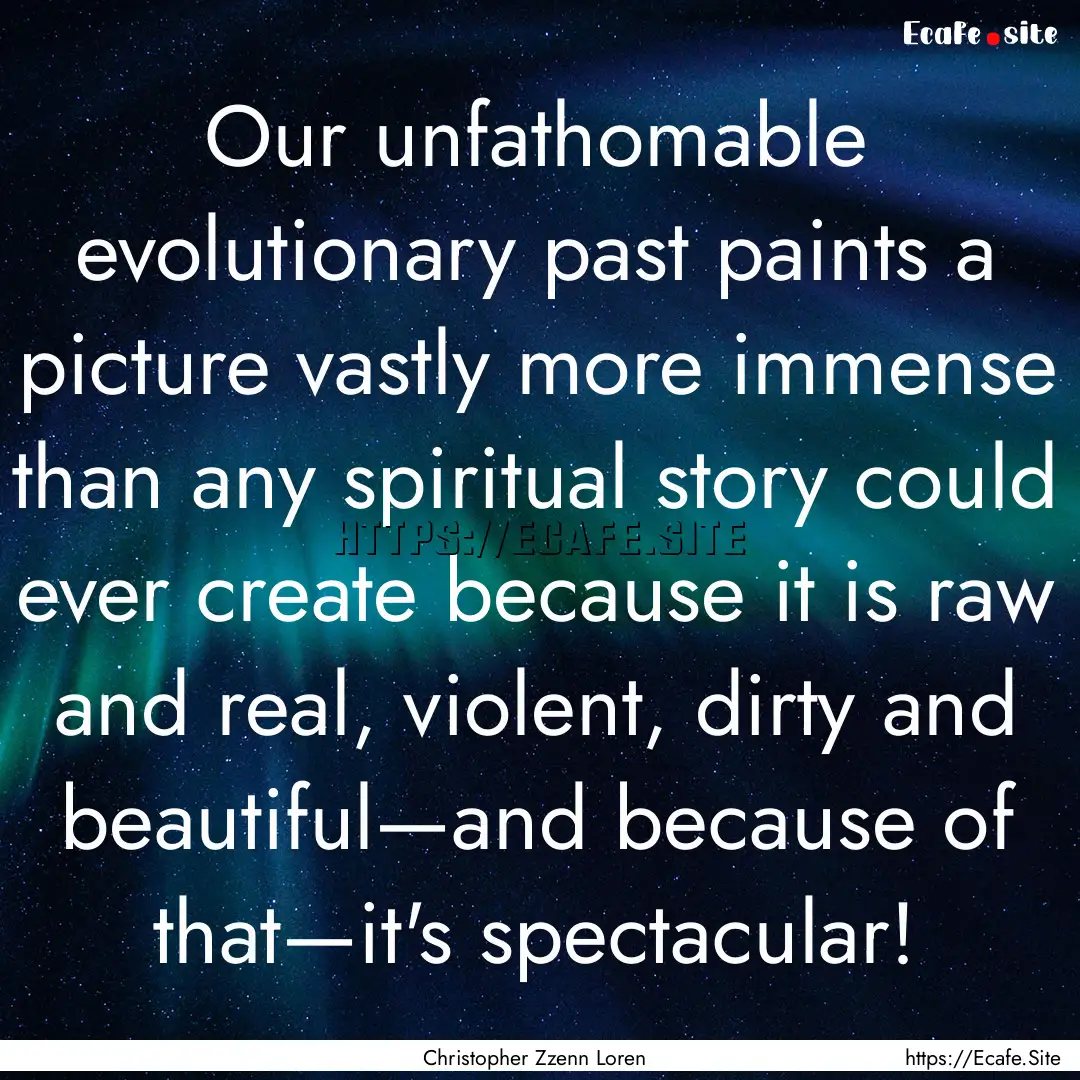 Our unfathomable evolutionary past paints.... : Quote by Christopher Zzenn Loren