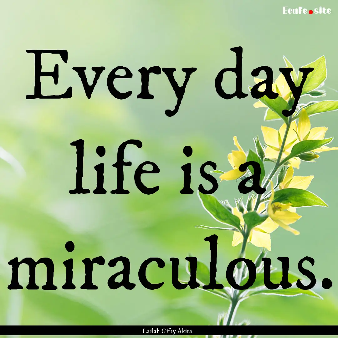 Every day life is a miraculous. : Quote by Lailah Gifty Akita