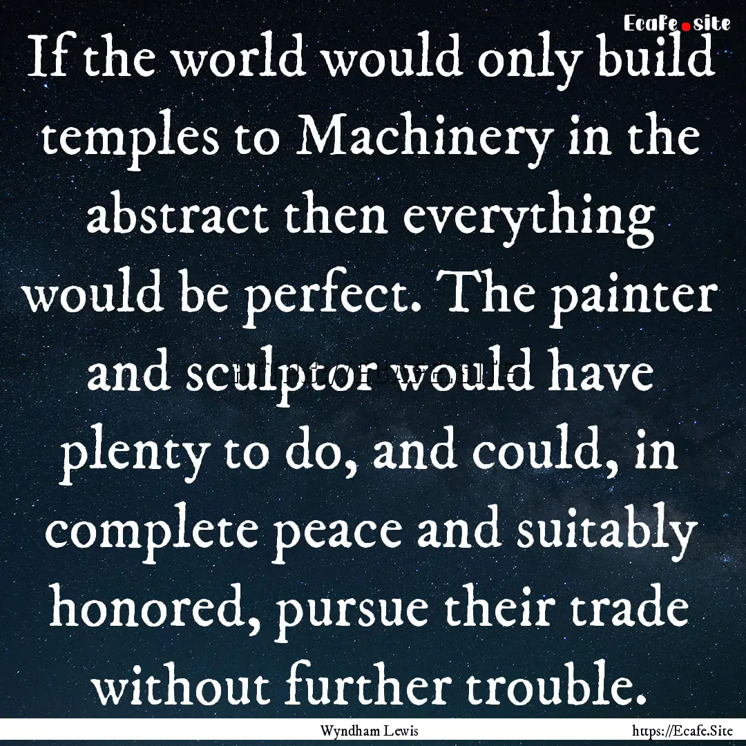 If the world would only build temples to.... : Quote by Wyndham Lewis