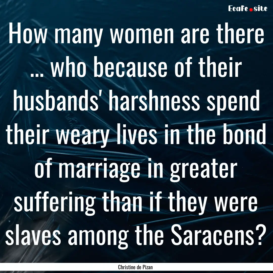 How many women are there ... who because.... : Quote by Christine de Pizan