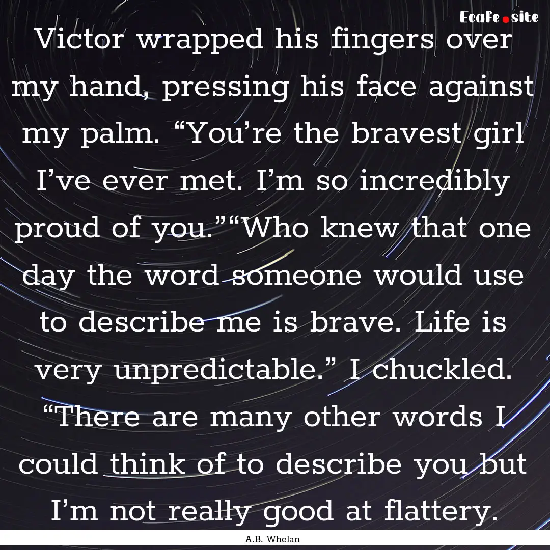 Victor wrapped his fingers over my hand,.... : Quote by A.B. Whelan