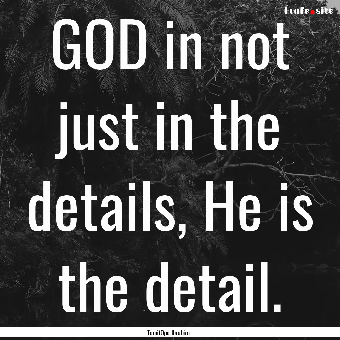 GOD in not just in the details, He is the.... : Quote by TemitOpe Ibrahim