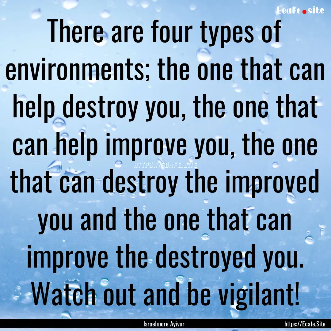 There are four types of environments; the.... : Quote by Israelmore Ayivor