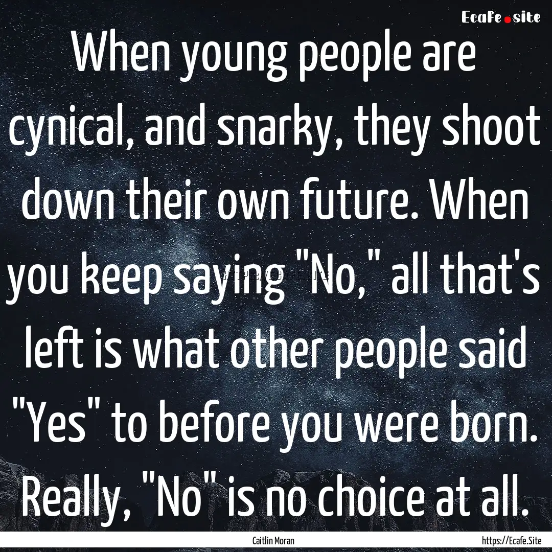 When young people are cynical, and snarky,.... : Quote by Caitlin Moran