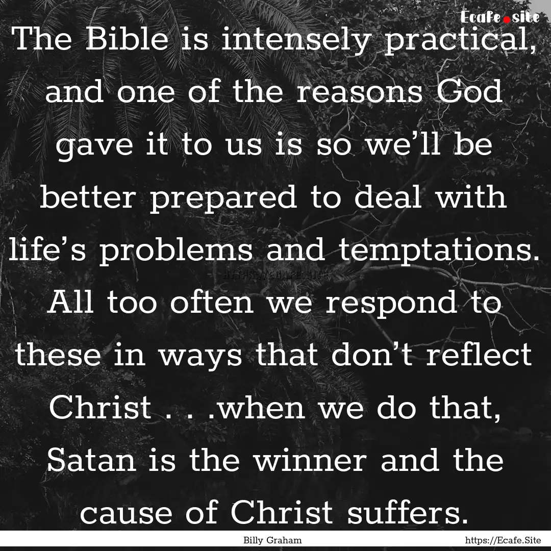 The Bible is intensely practical, and one.... : Quote by Billy Graham