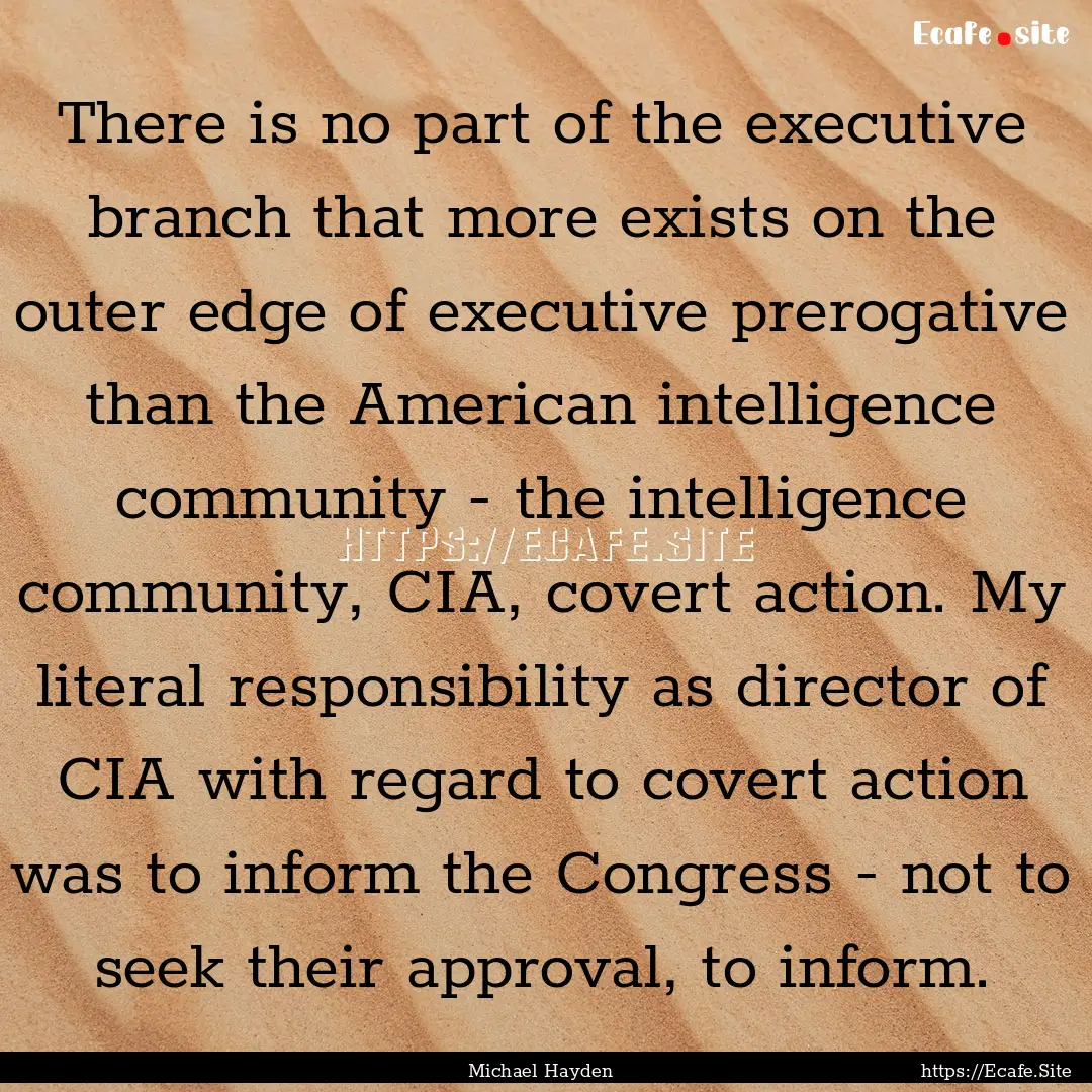 There is no part of the executive branch.... : Quote by Michael Hayden